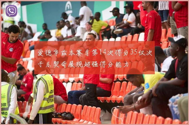 爱德华兹本赛季第14次得分35仅次于东契奇展现超强得分能力